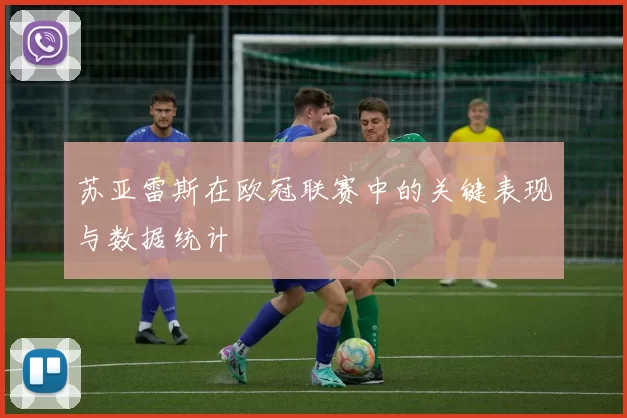 苏亚雷斯在欧冠联赛中的关键表现与数据统计