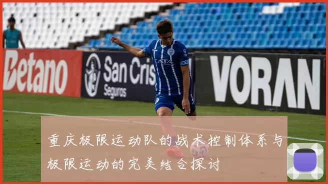 重庆极限运动队的战术控制体系与极限运动的完美结合探讨