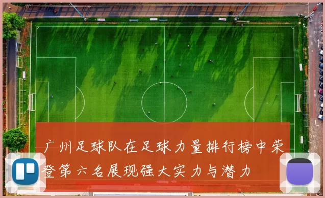 广州足球队在足球力量排行榜中荣登第六名展现强大实力与潜力