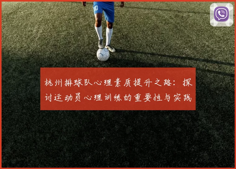 杭州排球队心理素质提升之路：探讨运动员心理训练的重要性与实践经验