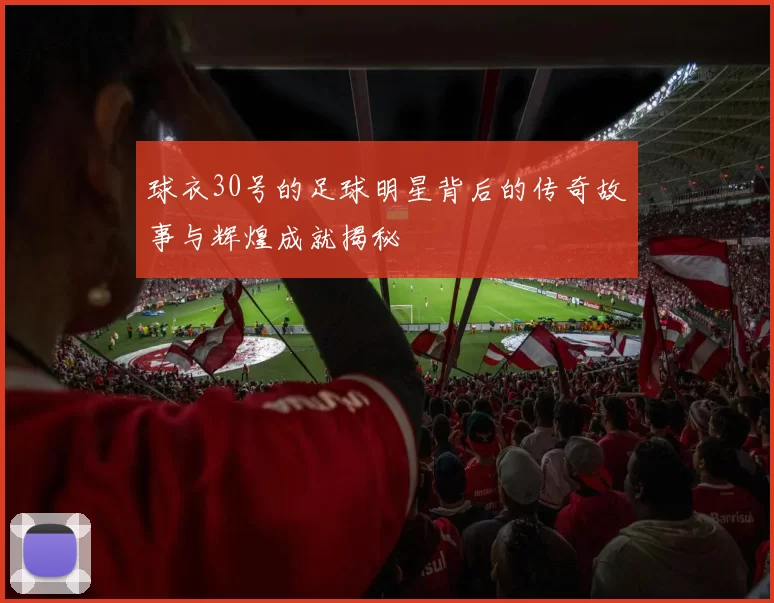 球衣30号的足球明星背后的传奇故事与辉煌成就揭秘